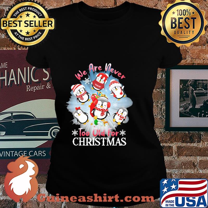 We Are Never To Old For Christmas Penguins Shirt Laides tee
