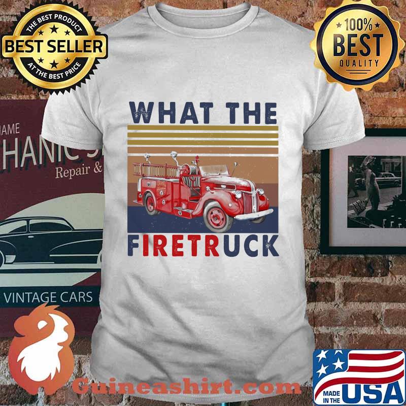 What the firetruck vintage retro shirt
