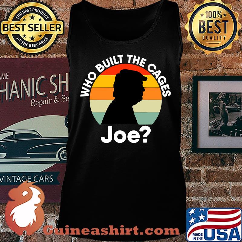Who Built The Cages Joe Donald Trump Vintage Retro Shirt Tank top