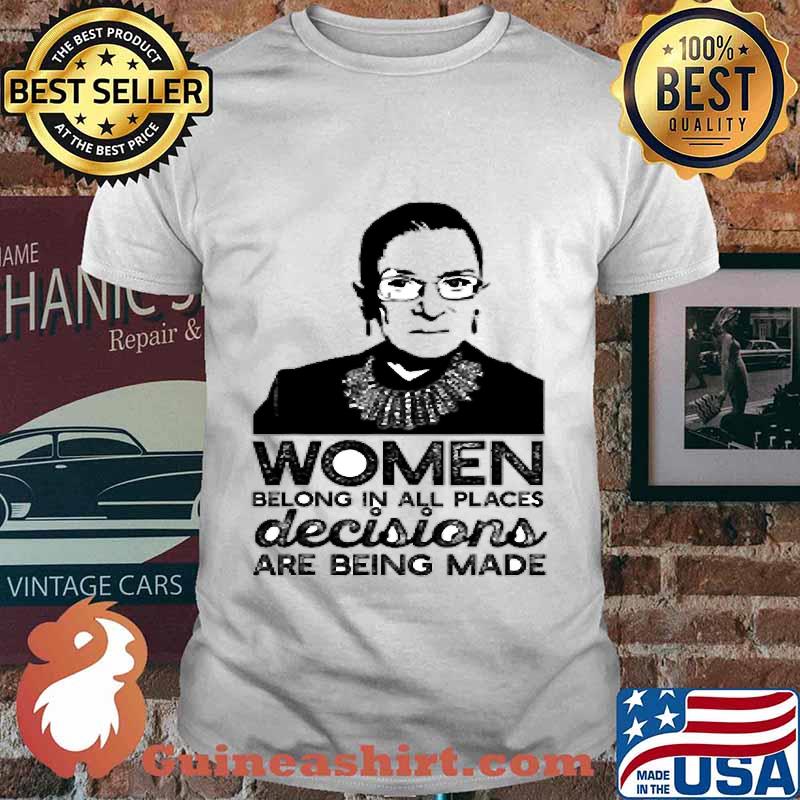 Women Belong In All Places Decisions Are Being Made Ruth Bader Ginsburg Shirt