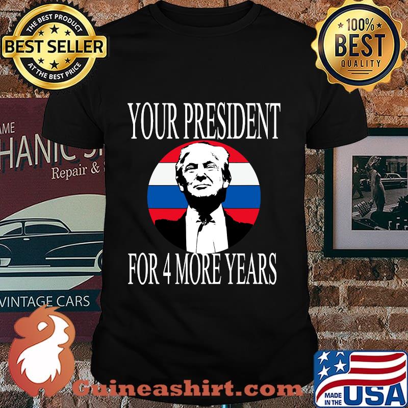 Your President For 4 More Years Trump Election Shirt