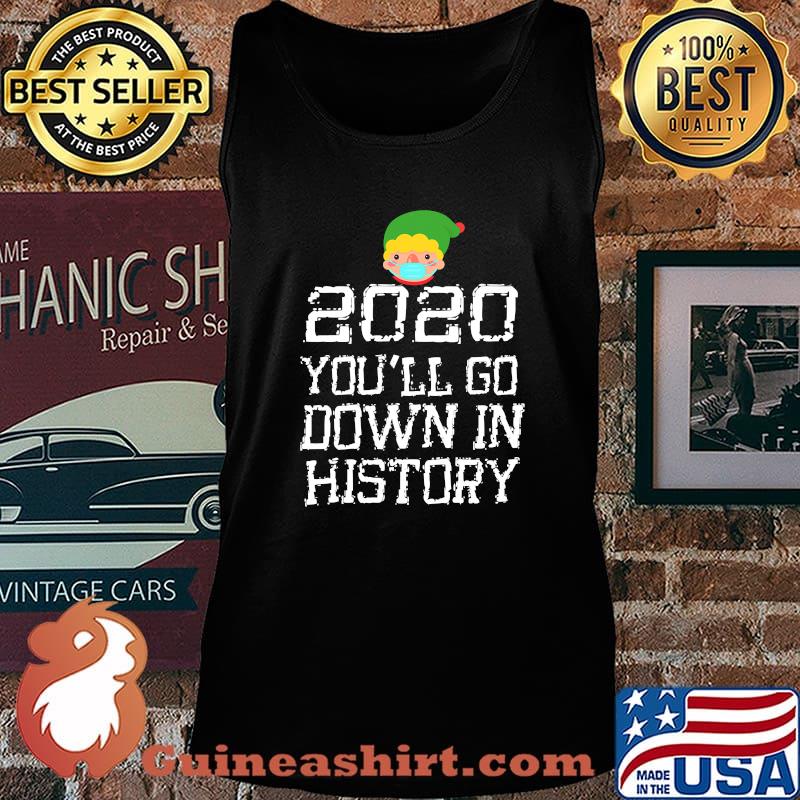 2020 You'll Go Down In History Elf Wear Mask Family Matching Shirt Tank top