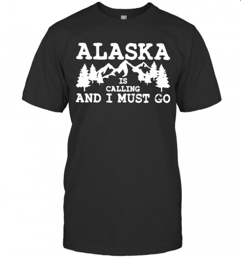 Alaska Is Calling And I Must Go T-Shirt Classic Mens T-shirt