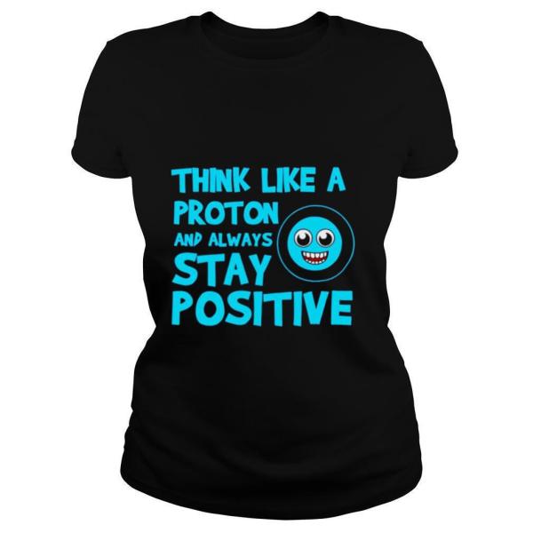 Biology Think Like A Proton Stay Positive Science shirt - Image 2