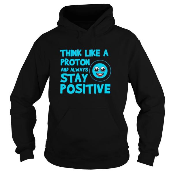 Biology Think Like A Proton Stay Positive Science shirt - Image 5