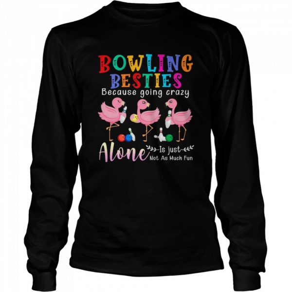 Bowling Besties Because Going Crazy Alone Is Just Not As Much Fun shirt - Image 3