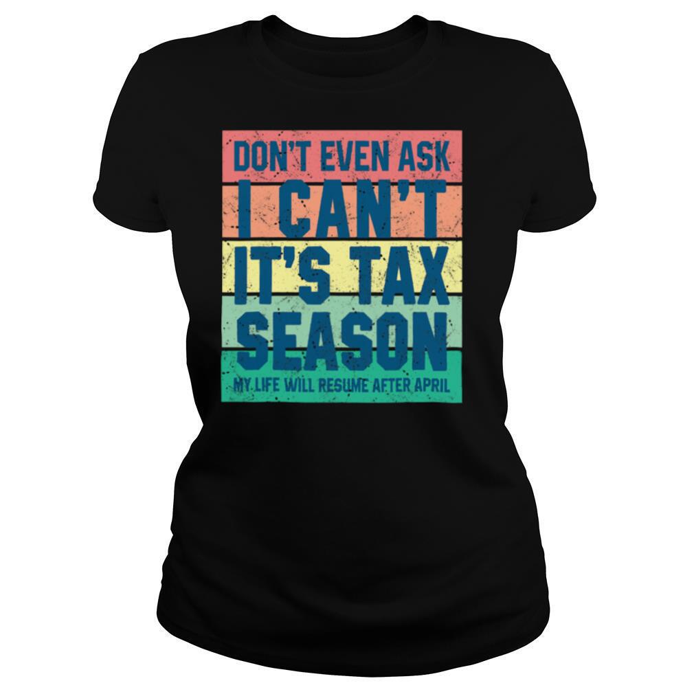 Dont Even Ask I Cant Its Tax Season My Life Will Resume After April Vintage shirt - Image 2
