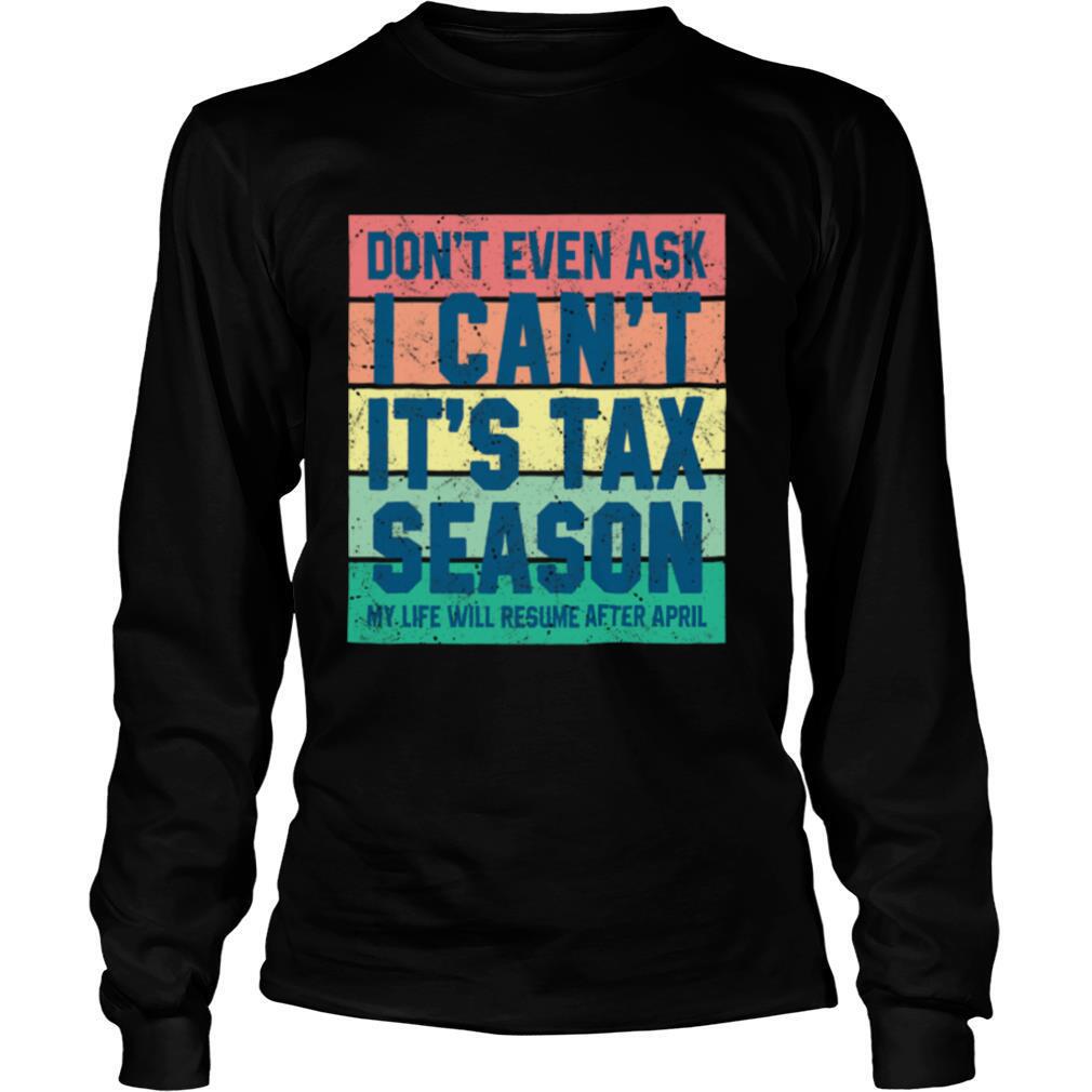 Dont Even Ask I Cant Its Tax Season My Life Will Resume After April Vintage shirt - Image 3
