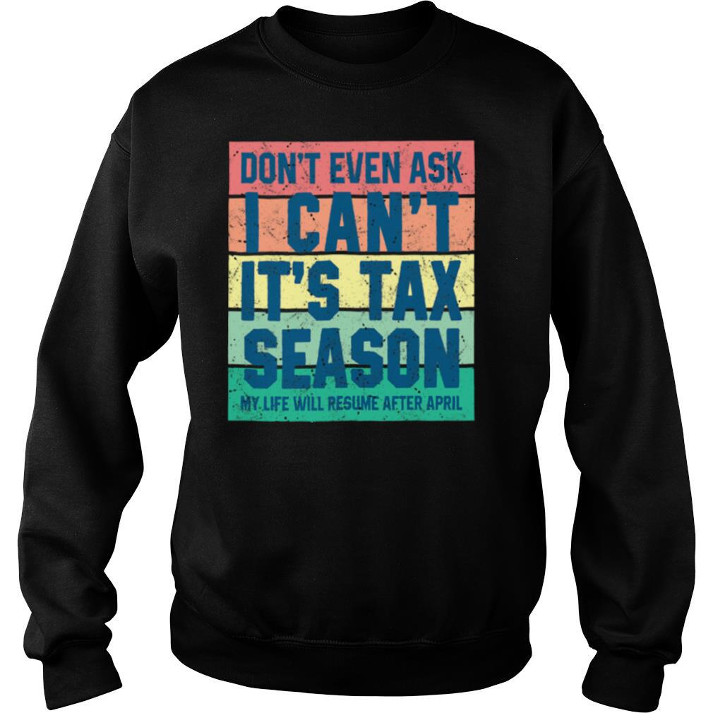 Dont Even Ask I Cant Its Tax Season My Life Will Resume After April Vintage shirt - Image 4