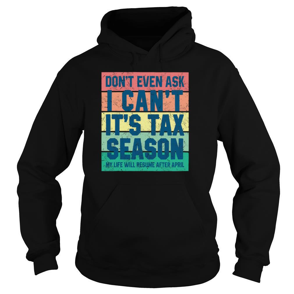 Dont Even Ask I Cant Its Tax Season My Life Will Resume After April Vintage shirt - Image 5