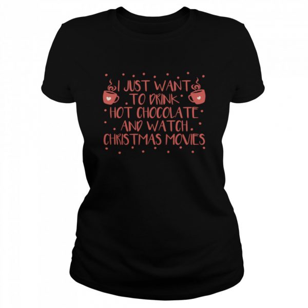 I Just Want To Drink Hot Chocolate And Watch Christmas Movies Hot Chocolate Classic Mens T-shirt - Image 3