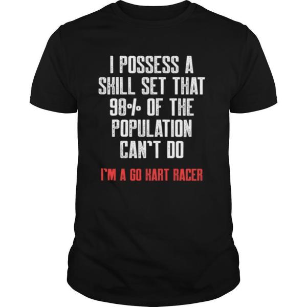 I Possess A Skill Set That 98 Of The Population Cant Do Im A Go Kart Racer Karting Go Cart Racer shirt