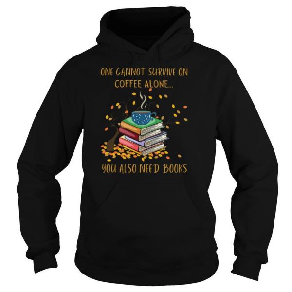 One Cannot Survive On Coffee Alone You Also Need Books shirt - Image 5
