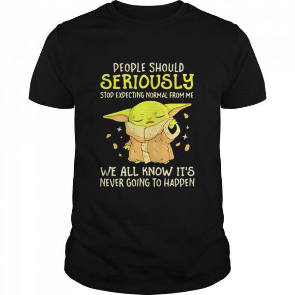 People Should Seriously Stop Expecting Normal From Me We All Know Its Never Going To Happen Yoda Classic Mens T-shirt - Image 2