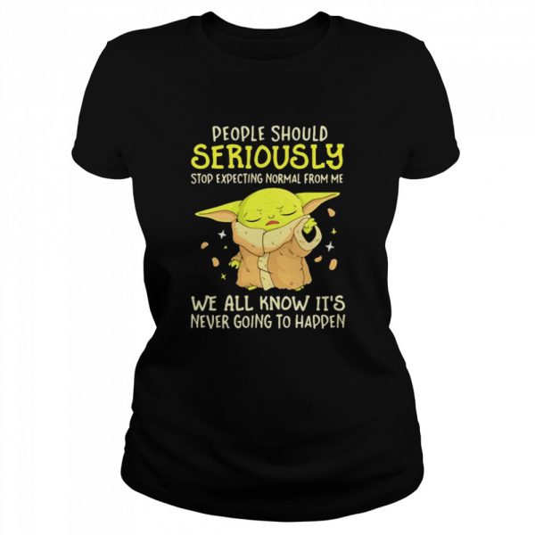 People Should Seriously Stop Expecting Normal From Me We All Know Its Never Going To Happen Yoda Classic Mens T-shirt - Image 3