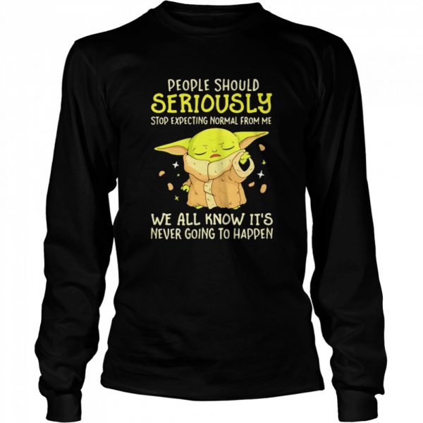 People Should Seriously Stop Expecting Normal From Me We All Know Its Never Going To Happen Yoda Classic Mens T-shirt - Image 4