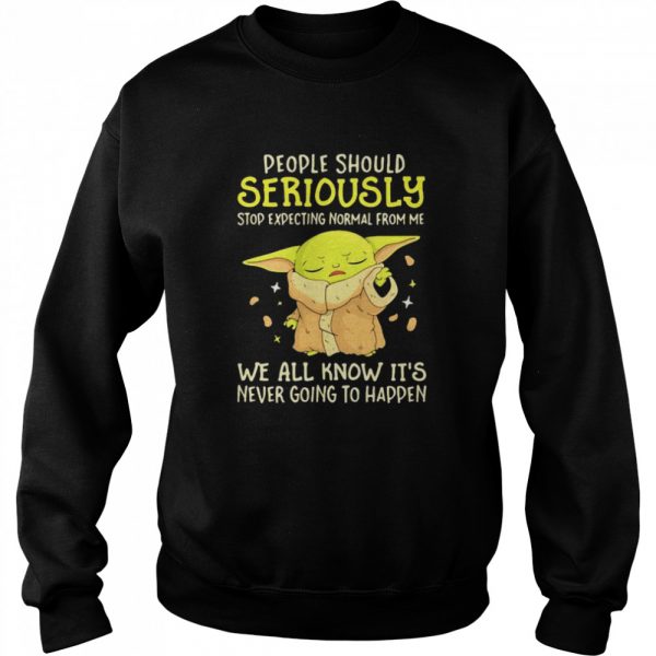 People Should Seriously Stop Expecting Normal From Me We All Know Its Never Going To Happen Yoda Classic Mens T-shirt - Image 5