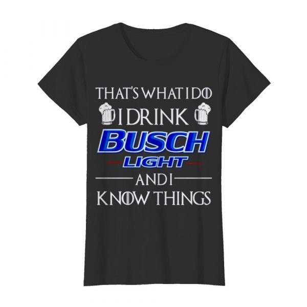 Thats what I do I drink Busch Light and I know things shirt - Image 3