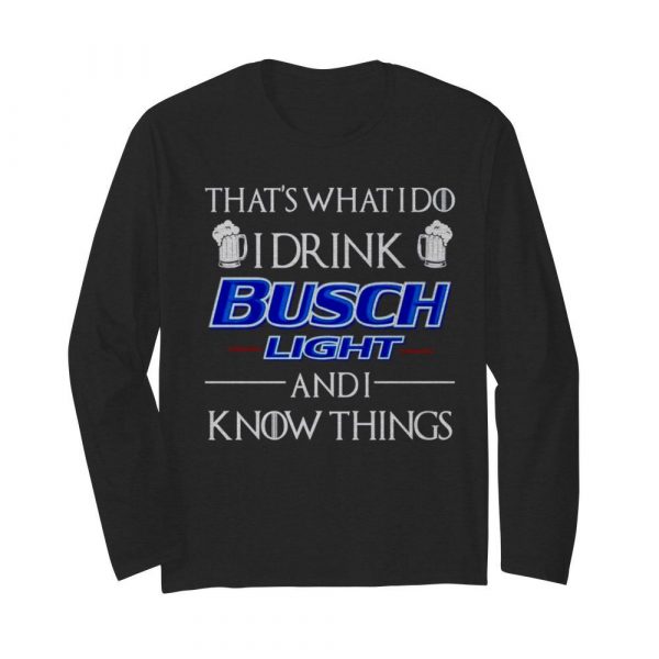 Thats what I do I drink Busch Light and I know things shirt - Image 4