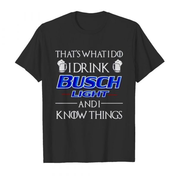 Thats what I do I drink Busch Light and I know things shirt - Image 2