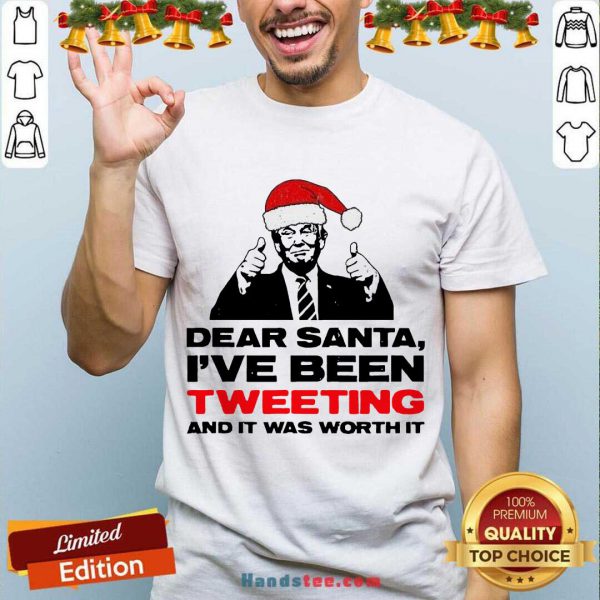 Awesome Trump Dear Santa Ive Been Tweeting And It Was Worth It Ugly Shirt