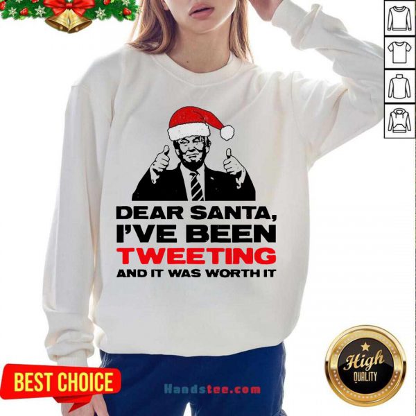 Awesome Trump Dear Santa Ive Been Tweeting And It Was Worth It Ugly Shirt - Image 4
