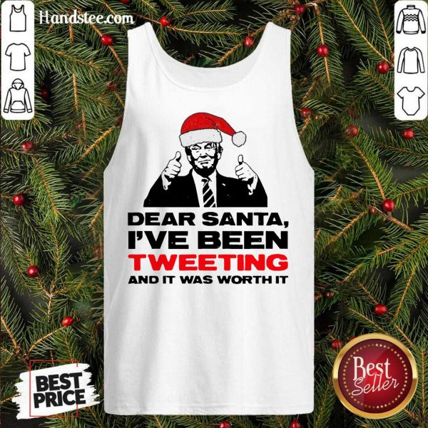 Awesome Trump Dear Santa Ive Been Tweeting And It Was Worth It Ugly Shirt - Image 3