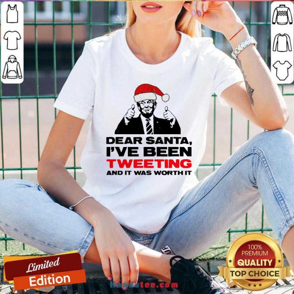 Awesome Trump Dear Santa Ive Been Tweeting And It Was Worth It Ugly Shirt - Image 2