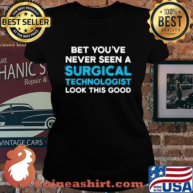 Bet You’ve Never Seen A Surgical Technologist Look Good Scrub Tech Shirt Laides tee