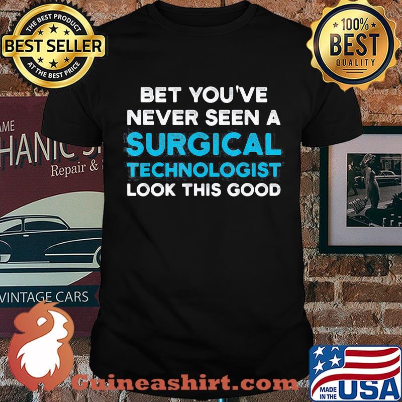 Bet You’ve Never Seen A Surgical Technologist Look Good Scrub Tech Shirt