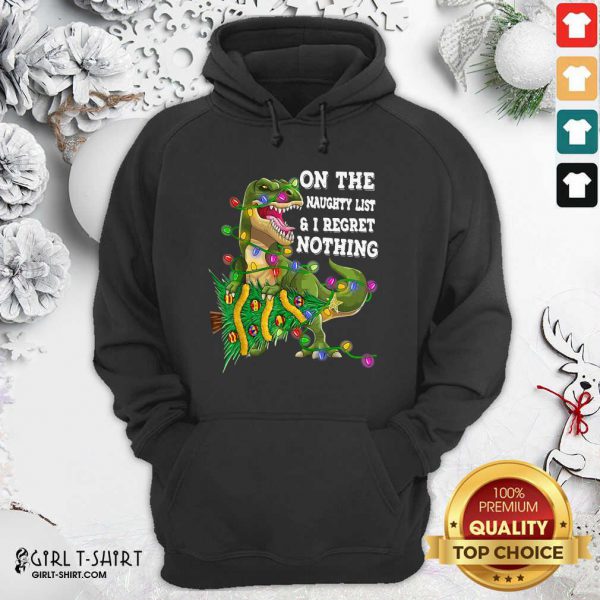 Better Dinosaur Trex On The Naughty List And I Regret Nothing Christmas Shirt - Image 5