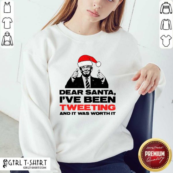 Better Trump Dear Santa Ive Been Tweeting And It Was Worth It Ugly Christmas T-shirt - Image 5