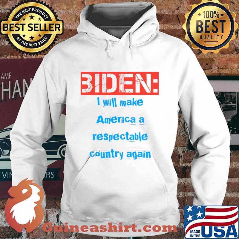 Biden I Will Make America A Respectable Country Again Election Shirt Hoodie