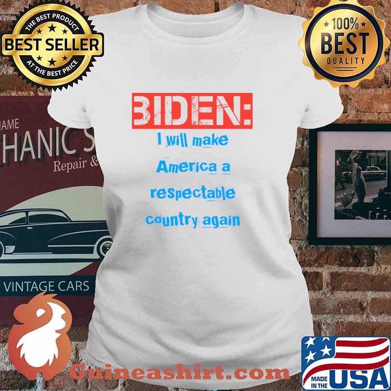 Biden I Will Make America A Respectable Country Again Election Shirt Ladies tee