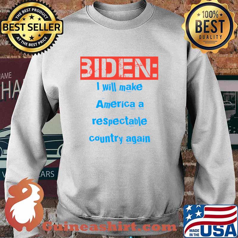 Biden I Will Make America A Respectable Country Again Election Shirt Sweater