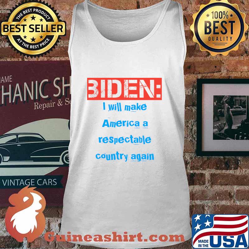 Biden I Will Make America A Respectable Country Again Election Shirt Tank top