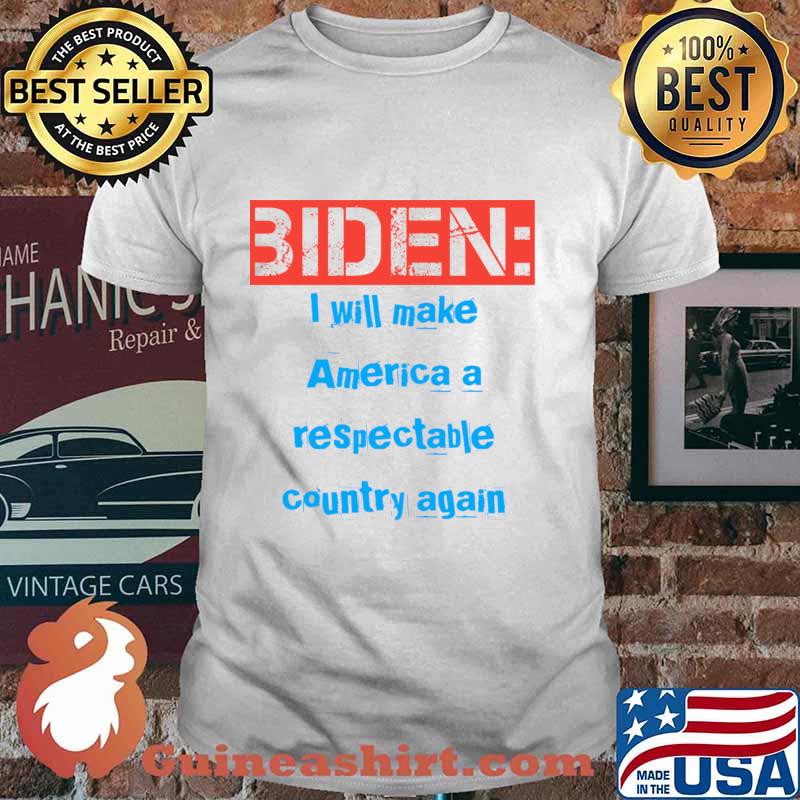 Biden I Will Make America A Respectable Country Again Election Shirt