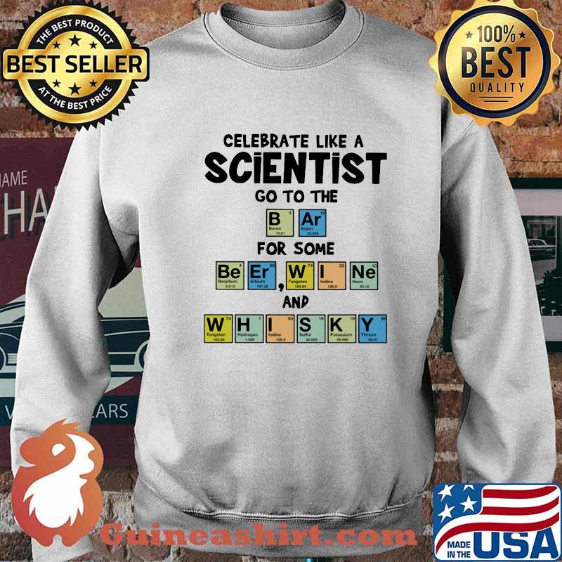 Celebrate Like A Scientist Goto The For Some And Whisky Chemical Periodic Table Shirt Sweater