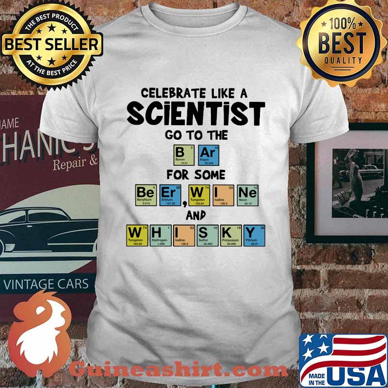 Celebrate Like A Scientist Goto The For Some And Whisky Chemical Periodic Table Shirt
