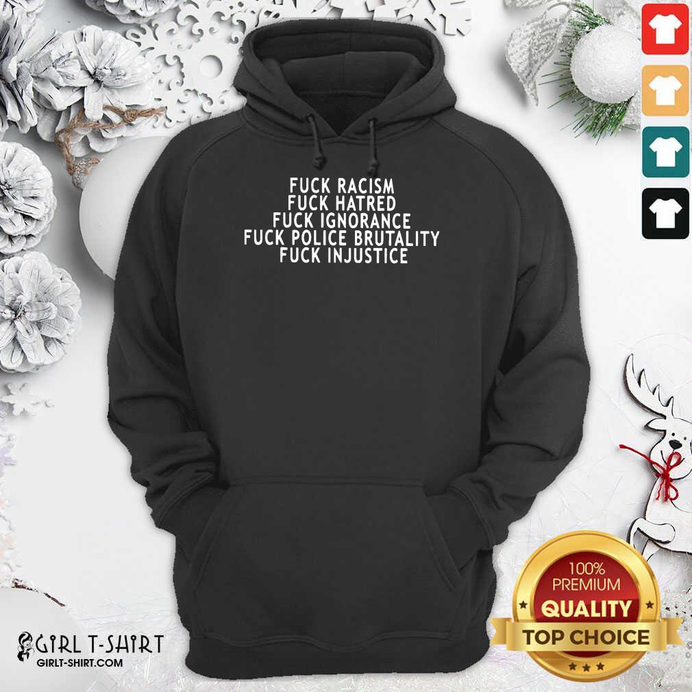 Cool Fuck Racism Fuck Hatred Fuck Ignorance Fuck Police Brutality Fuck Injustice Shirt - Image 5