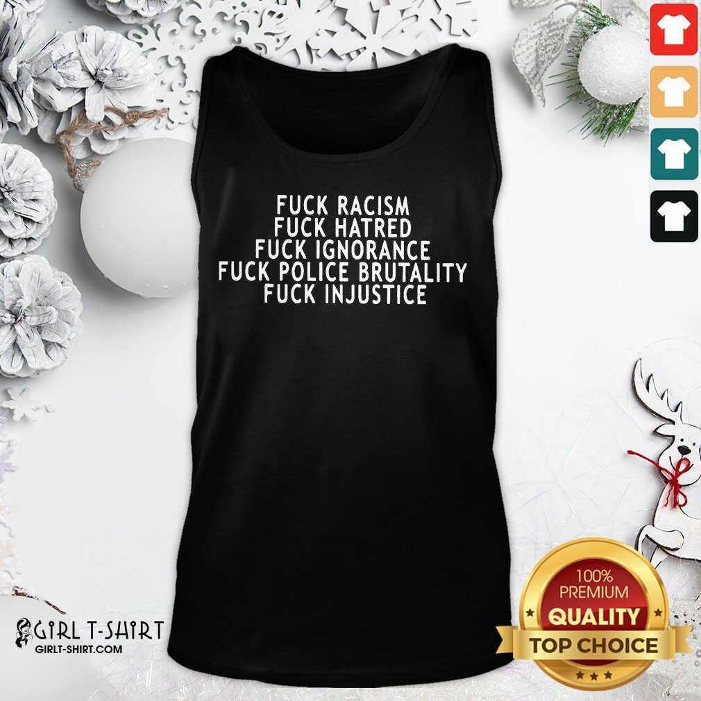 Cool Fuck Racism Fuck Hatred Fuck Ignorance Fuck Police Brutality Fuck Injustice Shirt - Image 4