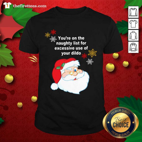 Cool Santa Claus Youre On The Naughty List For Excessive Use Of Your Dildo Christmas Shirt