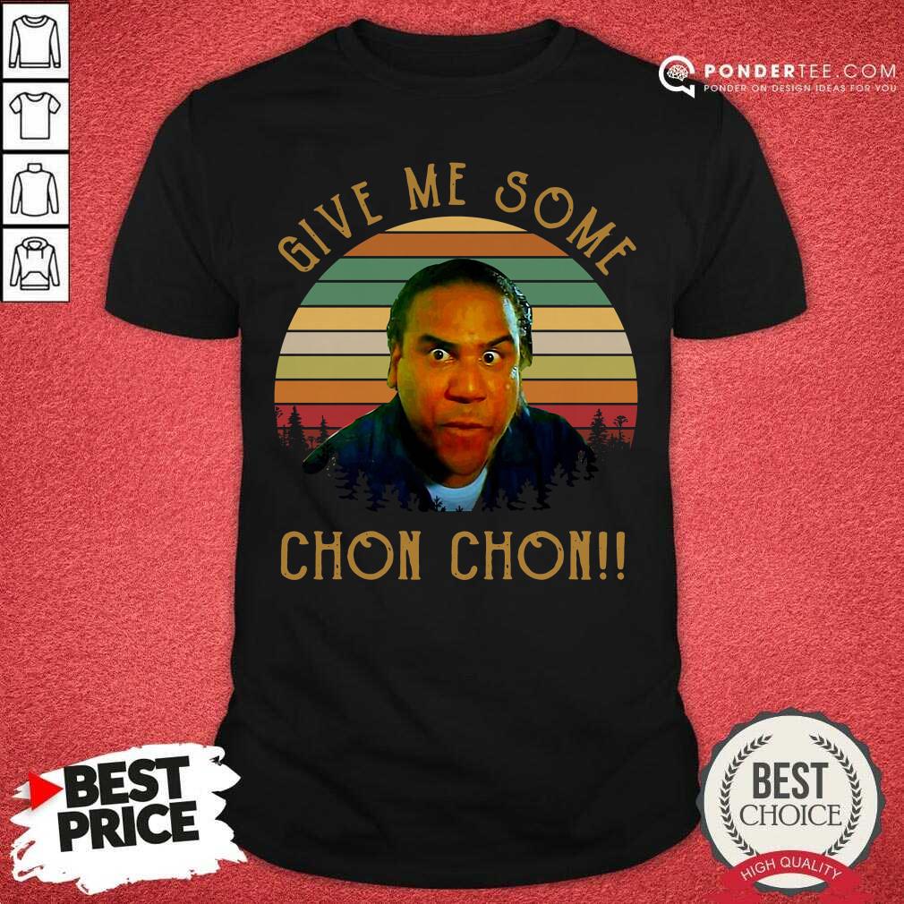 Cute Give Me Some Chon Chon Vintage Shirt