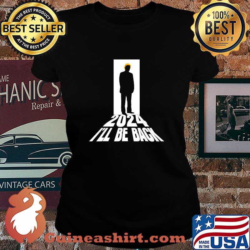Donald Trump 2024 I’ll Be Back Return Usa Election President Shirt Laides tee