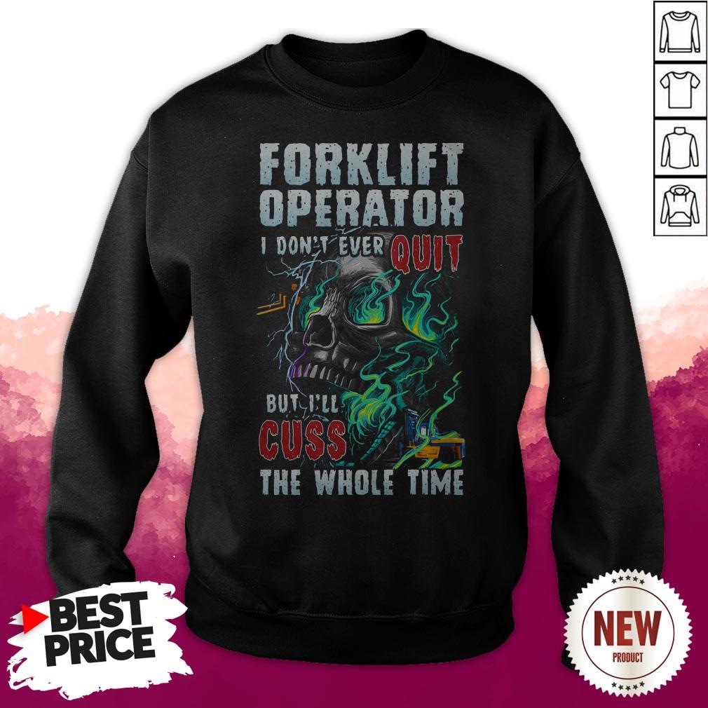 Forklift Operator I Dont Ever Quit But Ill Cuss The Whole Time Skull Shirt - Image 5