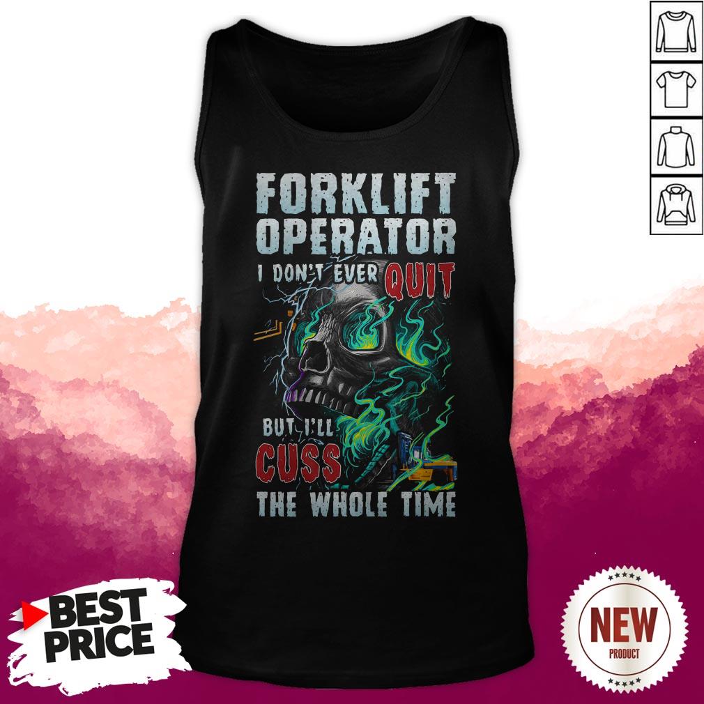 Forklift Operator I Dont Ever Quit But Ill Cuss The Whole Time Skull Shirt - Image 4