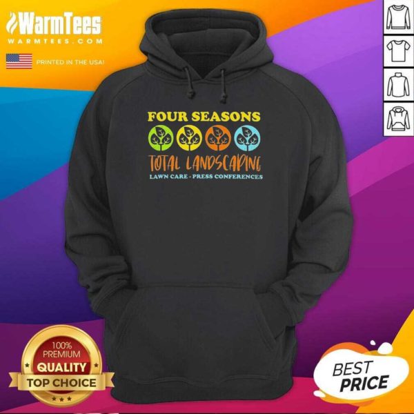 Funny Four Seasons Total Landscaping Lawn Care Press Conferences Shirt - Image 2