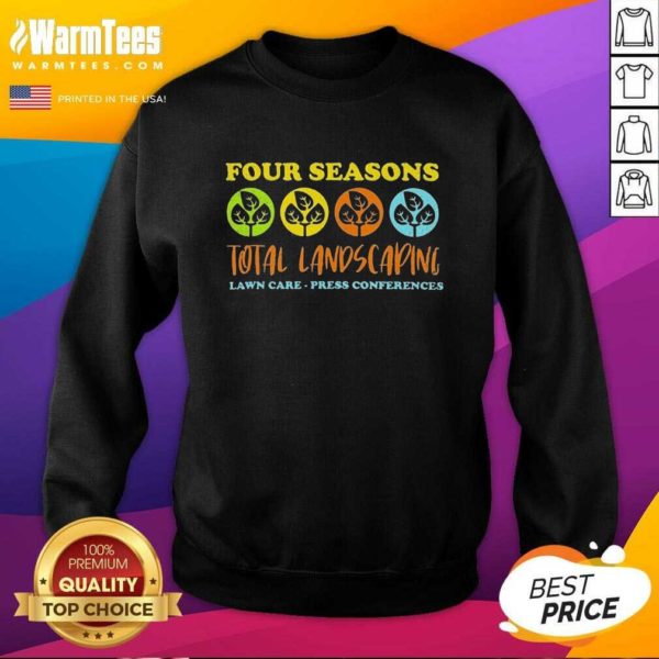 Funny Four Seasons Total Landscaping Lawn Care Press Conferences Shirt - Image 3