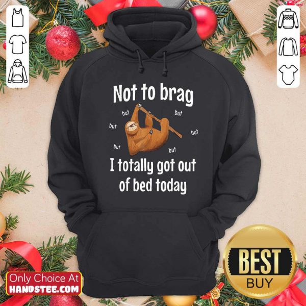 Funny Not To Brag Sloth But I Totally Got Out Of Bed Today Shirt - Image 5