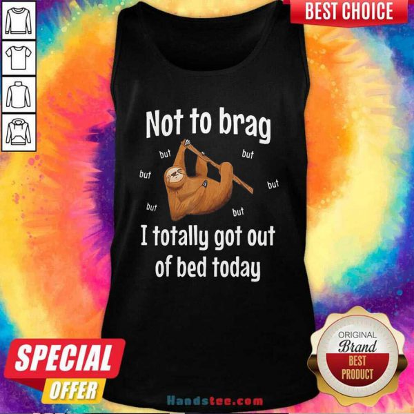 Funny Not To Brag Sloth But I Totally Got Out Of Bed Today Shirt - Image 2